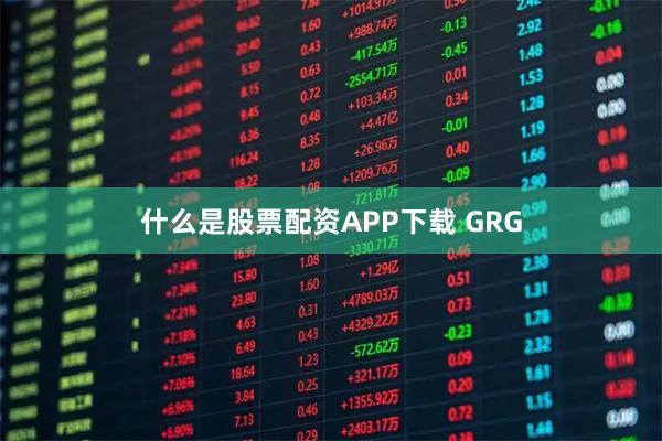 什么是股票配资APP下载 GRG