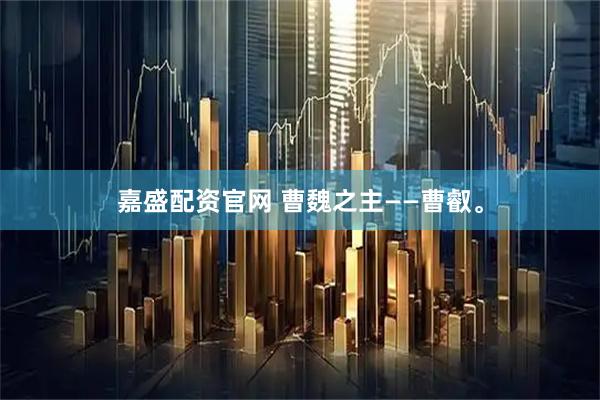 嘉盛配资官网 曹魏之主——曹叡。