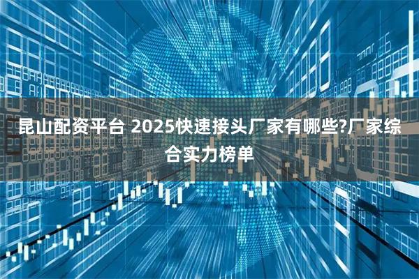 昆山配资平台 2025快速接头厂家有哪些?厂家综合实力榜单